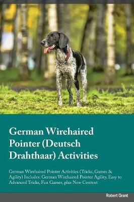 German Wirehaired Pointer Deutsch Drahthaar Activities German Wirehaired Pointer Activities (Tricks, Games & Agility) Includes: German Wirehaired Pointer Agility, Easy to Advanced Tricks, Fun Games, Plus New Content (Paperback)