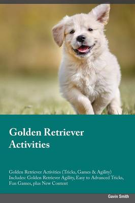 Golden Retriever Activities Golden Retriever Activities (Tricks, Games & Agility) Includes: Golden Retriever Agility, Easy to Advanced Tricks, Fun Games, Plus New Content (Paperback)
