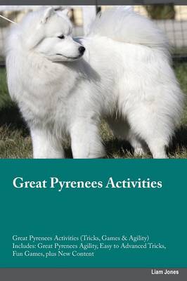Great Pyrenees Activities Great Pyrenees Activities (Tricks, Games & Agility) Includes: Great Pyrenees Agility, Easy to Advanced Tricks, Fun Games, Plus New Content (Paperback)