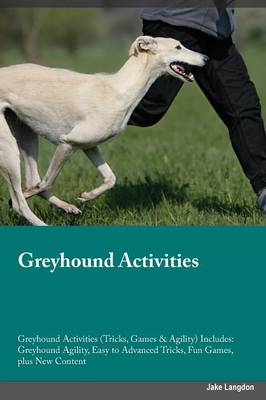 Greyhound Activities Greyhound Activities (Tricks, Games & Agility) Includes: Greyhound Agility, Easy to Advanced Tricks, Fun Games, Plus New Content (Paperback)