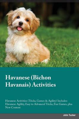 Havanese Bichon Havanais Activities Havanese Activities (Tricks, Games & Agility) Includes: Havanese Agility, Easy to Advanced Tricks, Fun Games, Plus New Content (Paperback)