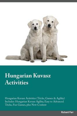 Hungarian Kuvasz Activities Hungarian Kuvasz Activities (Tricks, Games & Agility) Includes: Hungarian Kuvasz Agility, Easy to Advanced Tricks, Fun Games, Plus New Content (Paperback)