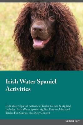 Irish Water Spaniel Activities Irish Water Spaniel Activities (Tricks, Games & Agility) Includes: Irish Water Spaniel Agility, Easy to Advanced Tricks, Fun Games, Plus New Content (Paperback)