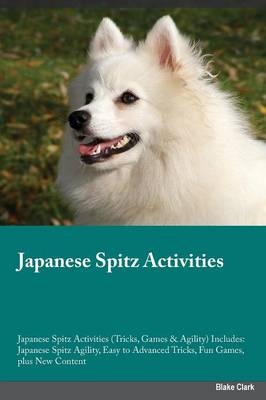 Japanese Spitz Activities Japanese Spitz Activities (Tricks, Games & Agility) Includes: Japanese Spitz Agility, Easy to Advanced Tricks, Fun Games, Plus New Content (Paperback)