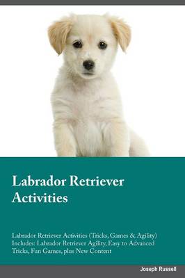 Labrador Retriever Activities Labrador Retriever Activities (Tricks, Games & Agility) Includes: Labrador Retriever Agility, Easy to Advanced Tricks, Fun Games, Plus New Content (Paperback)