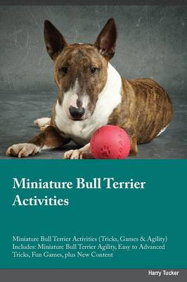 Miniature Bull Terrier Activities Miniature Bull Terrier Activities (Tricks, Games & Agility) Includes: Miniature Bull Terrier Agility, Easy to Advanced Tricks, Fun Games, Plus New Content (Paperback)