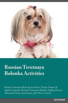 Russian Tsvetnaya Bolonka Activities Russian Tsvetnaya Bolonka Activities (Tricks, Games & Agility) Includes: Russian Tsvetnaya Bolonka Agility, Easy to Advanced Tricks, Fun Games, Plus New Content (Paperback)