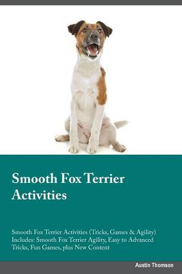 Smooth Fox Terrier Activities Smooth Fox Terrier Activities (Tricks, Games & Agility) Includes: Smooth Fox Terrier Agility, Easy to Advanced Tricks, Fun Games, Plus New Content (Paperback)