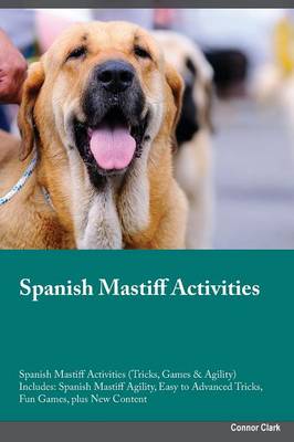 Spanish Mastiff Activities Spanish Mastiff Activities (Tricks, Games & Agility) Includes: Spanish Mastiff Agility, Easy to Advanced Tricks, Fun Games, Plus New Content (Paperback)