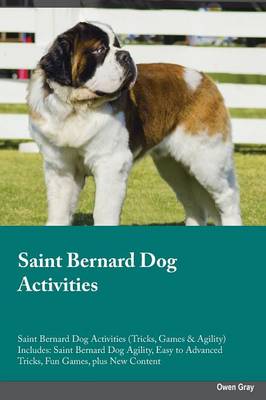 Saint Bernard Dog Activities Saint Bernard Dog Activities (Tricks, Games & Agility) Includes: Saint Bernard Dog Agility, Easy to Advanced Tricks, Fun Games, Plus New Content (Paperback)