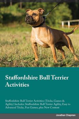 Staffordshire Bull Terrier Activities Staffordshire Bull Terrier Activities (Tricks, Games & Agility) Includes: Staffordshire Bull Terrier Agility, Easy to Advanced Tricks, Fun Games, Plus New Content (Paperback)