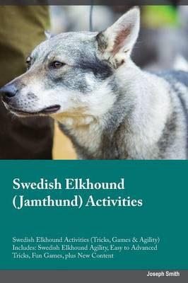 Swedish Elkhound Jamthund Activities Swedish Elkhound Activities (Tricks, Games & Agility) Includes: Swedish Elkhound Agility, Easy to Advanced Tricks, Fun Games, Plus New Content (Paperback)