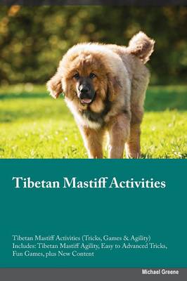 Tibetan Mastiff Activities Tibetan Mastiff Activities (Tricks, Games & Agility) Includes: Tibetan Mastiff Agility, Easy to Advanced Tricks, Fun Games, Plus New Content (Paperback)