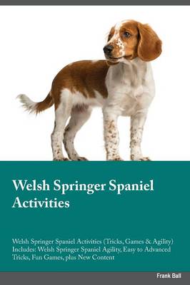 Welsh Springer Spaniel Activities Welsh Springer Spaniel Activities (Tricks, Games & Agility) Includes: Welsh Springer Spaniel Agility, Easy to Advanced Tricks, Fun Games, Plus New Content (Paperback)