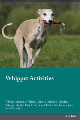 Whippet Activities Whippet Activities (Tricks, Games & Agility) Includes: Whippet Agility, Easy to Advanced Tricks, Fun Games, Plus New Content (Paperback)