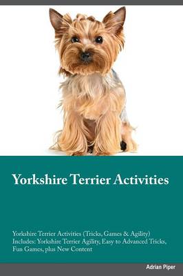Yorkshire Terrier Training Guide Yorkshire Terrier Tricks, Games & Agility. Includes: Yorkshire Terrier Beginner to Advanced Tricks, Series of Games, Agility and More (Paperback)