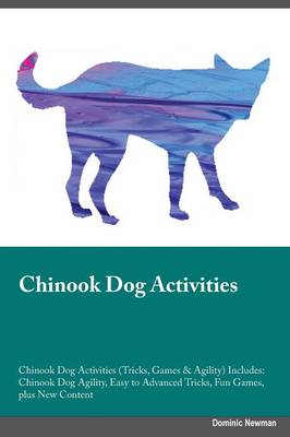 Chinook Dog Activities Chinook Dog Activities (Tricks, Games & Agility) Includes: Chinook Dog Agility, Easy to Advanced Tricks, Fun Games, Plus New Content (Paperback)