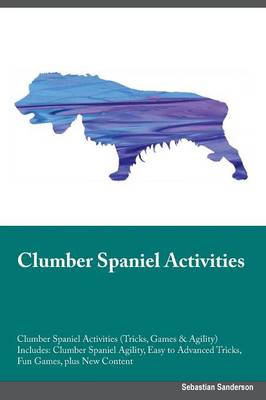 Clumber Spaniel Activities Clumber Spaniel Activities (Tricks, Games & Agility) Includes: Clumber Spaniel Agility, Easy to Advanced Tricks, Fun Games, Plus New Content (Paperback)