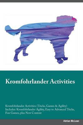 Kromfohrlander Activities Kromfohrlander Activities (Tricks, Games & Agility) Includes: Kromfohrlander Agility, Easy to Advanced Tricks, Fun Games, Plus New Content (Paperback)