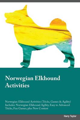 Norwegian Elkhound Activities Norwegian Elkhound Activities (Tricks, Games & Agility) Includes: Norwegian Elkhound Agility, Easy to Advanced Tricks, Fun Games, Plus New Content (Paperback)