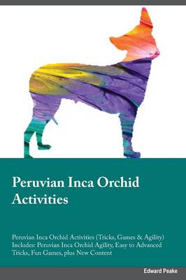 Peruvian Inca Orchid Activities Peruvian Inca Orchid Activities (Tricks, Games & Agility) Includes: Peruvian Inca Orchid Agility, Easy to Advanced Tricks, Fun Games, Plus New Content (Paperback)