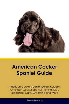 American Cocker Spaniel Guide American Cocker Spaniel Guide Includes: American Cocker Spaniel Training, Diet, Socializing, Care, Grooming, Breeding and More (Paperback)