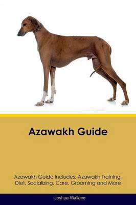 Azawakh Guide Azawakh Guide Includes: Azawakh Training, Diet, Socializing, Care, Grooming, Breeding and More (Paperback)