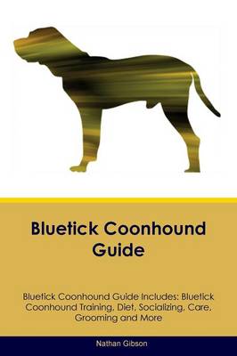 Bluetick Coonhound Guide Bluetick Coonhound Guide Includes: Bluetick Coonhound Training, Diet, Socializing, Care, Grooming, Breeding and More (Paperback)