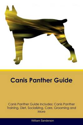 Canis Panther Guide Canis Panther Guide Includes: Canis Panther Training, Diet, Socializing, Care, Grooming, Breeding and More (Paperback)