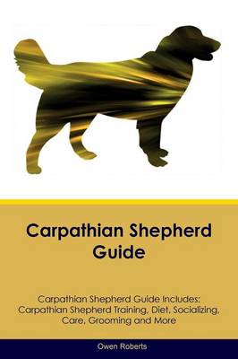 Carpathian Shepherd Guide Carpathian Shepherd Guide Includes: Carpathian Shepherd Training, Diet, Socializing, Care, Grooming, Breeding and More (Paperback)