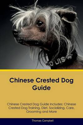 Chinese Crested Dog Guide Chinese Crested Dog Guide Includes: Chinese Crested Dog Training, Diet, Socializing, Care, Grooming, Breeding and More (Paperback)