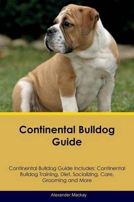 Continental Bulldog Guide Continental Bulldog Guide Includes: Continental Bulldog Training, Diet, Socializing, Care, Grooming, Breeding and More (Paperback)
