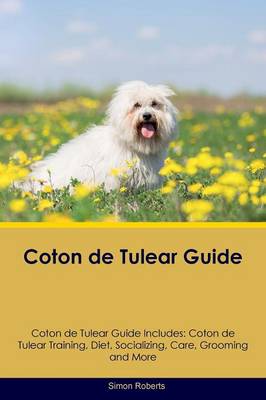 Coton de Tulear Guide Coton de Tulear Guide Includes: Coton de Tulear Training, Diet, Socializing, Care, Grooming, Breeding and More (Paperback)