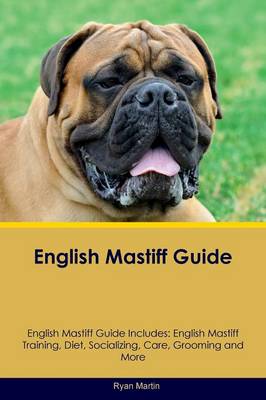 English Mastiff Guide English Mastiff Guide Includes: English Mastiff Training, Diet, Socializing, Care, Grooming, Breeding and More (Paperback)