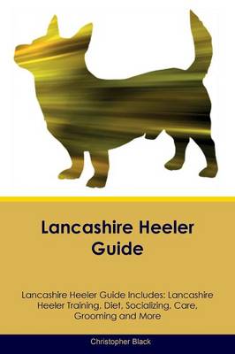 Lancashire Heeler Guide Lancashire Heeler Guide Includes: Lancashire Heeler Training, Diet, Socializing, Care, Grooming, Breeding and More (Paperback)