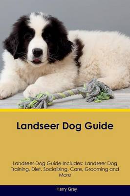 Landseer Dog Guide Landseer Dog Guide Includes: Landseer Dog Training, Diet, Socializing, Care, Grooming, Breeding and More (Paperback)