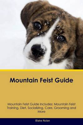 Mountain Feist Guide Mountain Feist Guide Includes: Mountain Feist Training, Diet, Socializing, Care, Grooming, Breeding and More (Paperback)