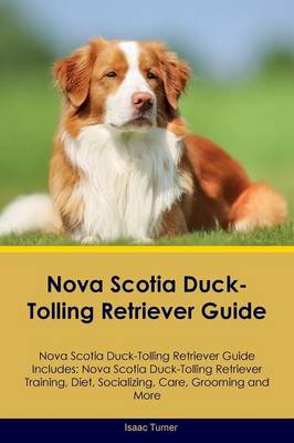 Nova Scotia Duck-Tolling Retriever Guide Nova Scotia Duck-Tolling Retriever Guide Includes: Nova Scotia Duck-Tolling Retriever Training, Diet, Socializing, Care, Grooming, Breeding and More (Paperback)