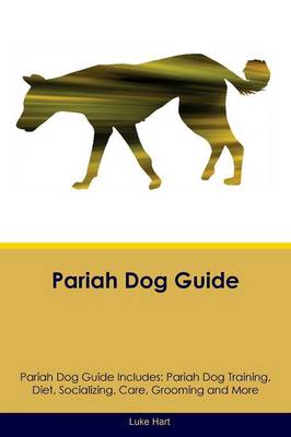 Pariah Dog Guide Pariah Dog Guide Includes: Pariah Dog Training, Diet, Socializing, Care, Grooming, Breeding and More (Paperback)