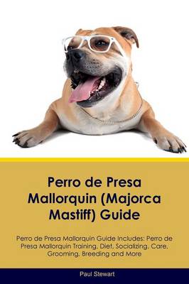 Perro de Presa Mallorquin (Majorca Mastiff) Guide Perro de Presa Mallorquin Guide Includes: Perro de Presa Mallorquin Training, Diet, Socializing, Care, Grooming, Breeding and More (Paperback)