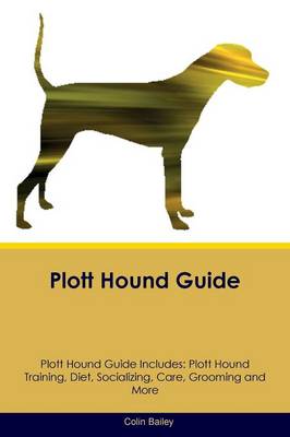 Plott Hound Guide Plott Hound Guide Includes: Plott Hound Training, Diet, Socializing, Care, Grooming, Breeding and More (Paperback)