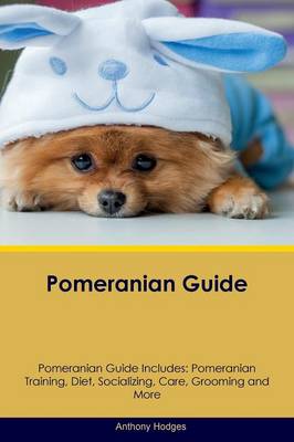 Pomeranian Guide Pomeranian Guide Includes: Pomeranian Training, Diet, Socializing, Care, Grooming, Breeding and More (Paperback)