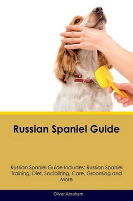 Russian Spaniel Guide Russian Spaniel Guide Includes: Russian Spaniel Training, Diet, Socializing, Care, Grooming, Breeding and More (Paperback)