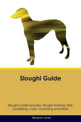 Sloughi Guide Sloughi Guide Includes: Sloughi Training, Diet, Socializing, Care, Grooming, Breeding and More (Paperback)