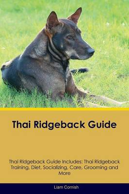 Thai Ridgeback Guide Thai Ridgeback Guide Includes: Thai Ridgeback Training, Diet, Socializing, Care, Grooming, Breeding and More (Paperback)