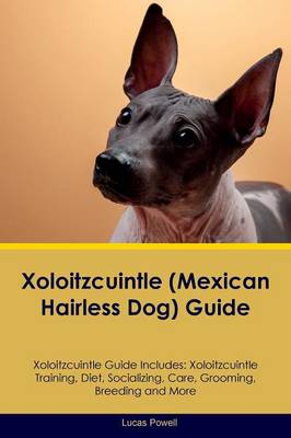 Xoloitzcuintle (Mexican Hairless Dog) Guide Xoloitzcuintle Guide Includes: Xoloitzcuintle Training, Diet, Socializing, Care, Grooming, Breeding and More (Paperback)