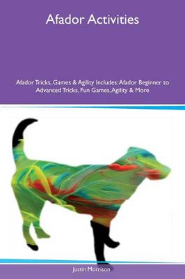 Afador Activities Afador Tricks, Games & Agility Includes: Afador Beginner to Advanced Tricks, Fun Games, Agility & More (Paperback)