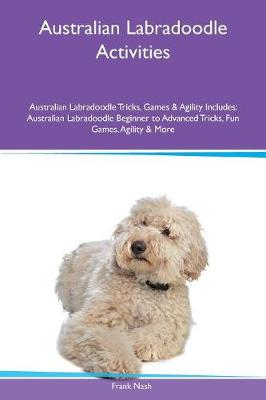 Australian Labradoodle Activities Australian Labradoodle Tricks, Games & Agility Includes: Australian Labradoodle Beginner to Advanced Tricks, Fun Games, Agility & More (Paperback)