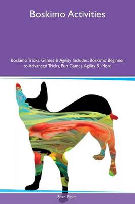 Boskimo Activities Boskimo Tricks, Games & Agility Includes: Boskimo Beginner to Advanced Tricks, Fun Games, Agility & More (Paperback)