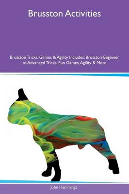 Brusston Activities Brusston Tricks, Games & Agility Includes: Brusston Beginner to Advanced Tricks, Fun Games, Agility & More (Paperback)